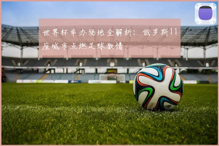 世界杯举办场地全解析：俄罗斯11座城市点燃足球激情