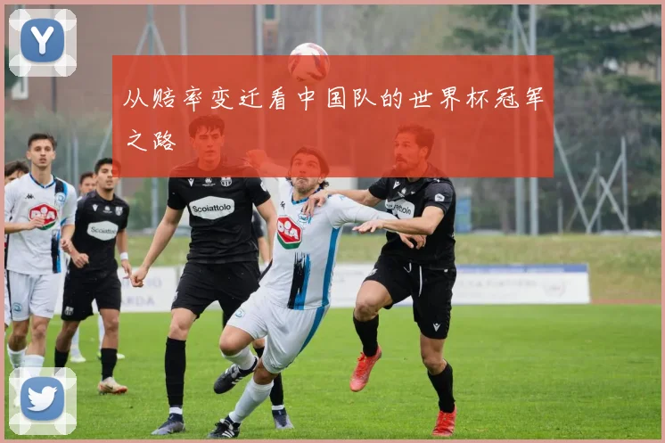 从赔率变迁看中国队的世界杯冠军之路