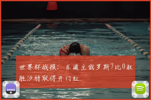 世界杯战报:东道主俄罗斯7比0狂胜沙特取得开门红